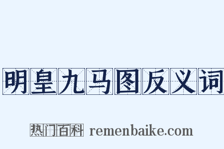明皇九马图反义词是什么意思的图片